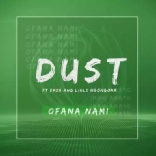 DUST - Ofana Nami Ft Emza & Lihle Ngongoma